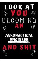 Look At You Becoming An Aeronautical Engineer And Shit!: Perfect Gag Gift For A Great Aeronautical Engineer! - Blank Lined Notebook Journal - 120 Pages 6 x 9 Format - Office Humour and Banter