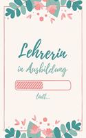Lehrerin in Ausbildung: Notizbuch für angehende Lehrerinnen - 120 Seiten Kariert (ca. DIN A5) - Tagebuch - Tagesplaner - Terminkalender - Geschenkidee für Lehrerinnen