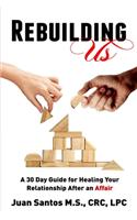 Rebuilding Us: A 30 Day Guide for Healing Your Relationship After an Affair