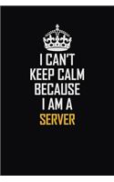 I Can't Keep Calm Because I Am A Server: Motivational Career Pride Quote 6x9 Blank Lined Job Inspirational Notebook Journal