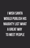 I Wish Santa Would Publish His Naughty List What A Great Way To Meet People: Funny Blank Lined Journal Novelty Gag Gift For Adults