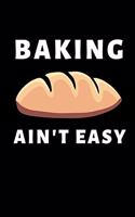 Baking Ain't Easy: Funny Bread Lovers Notebook/Journal (6" X 9")