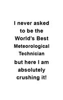 I Never Asked To Be The World's Best Meteorological Technician But Here I Am Absolutely Crushing It: Original Meteorological Technician Notebook, Journal Gift, Diary, Doodle Gift or Notebook - 6 x 9 Compact Size- 109 Blank Lined Pages