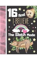 16 And I Believe In The Sloth Mode: Sloth Journal For To Do List And To Write In - Sloth Sleeping Gift For Teen Girls Age 16 Years Old - Blank Lined Writing Diary For Kids