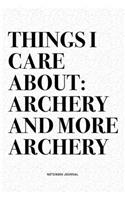 Things I Care About: Archery And More Archery: A 6x9 Inch Diary Notebook Journal With A Bold Text Font Slogan On A Matte Cover and 120 Blank Lined Pages Makes A Great Al