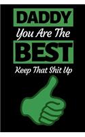 Daddy You Are The Best Keep That Shit Up: Funny Dad Notebook/Journal (6" X 9") Best Father Gift For Birthday Or Christmas
