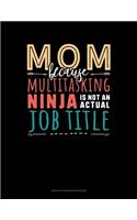 Mom Because Multitasking Ninja Is Not An Actual Job Title