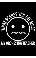 What Scares You The Most My Orchestra Teacher