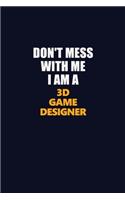 Don't Mess With Me I Am A 3D Game Designer: Career journal, notebook and writing journal for encouraging men, women and kids. A framework for building your career.