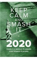Keep Calm And Smash It In 2020 Yearly And Weekly Planner For Tennis Players: Week To A Page Gift Organizer