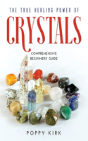 The True Healing Power of Crystals: Comprehensive Beginners' Guide