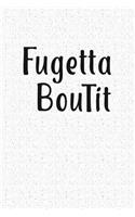 Fugetta Bout It: A 6x9 Inch Matte Softcover Notebook Journal with 120 Blank Lined Pages and a Funny Cover Slogan