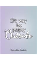 It's Way Too Peopley Outside Composition Notebook