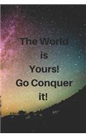 The World Is Yours! Go Conquer It!