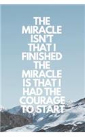 Miracle Isn't That I Finished. the Miracle Is That I Had the Courage to Start