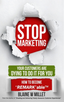 STOP Marketing - Your Customers Are Dying to Do It for You: How to Become "REMARK"ableTM