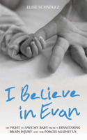 I Believe in Evan: My Fight to Save My Baby from a Devastating Brain Injury and the Forces Against Us