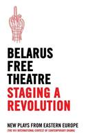 Belarus Free Theatre: Staging a Revolution