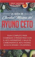 La Gu?a de Claridad M?xima del Ayuno Ceto: Plan Completo Para Comenzar a Perder Peso Con El Keto-Intermitente Y Baja En Carbohidratos, Keto Fasting Book in Spanish/En Espanol