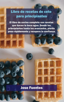 Libro de recetas de gofres Keto para principiantes: El libro de cocina completo con recetas que hacen la boca agua. Desde los principiantes hasta los avanzados, pierda peso rápidamente y recupere la c