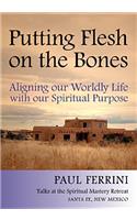 Putting Flesh on the Bones: Aligning Our Worldly Life with Our Spiritual Purpose: Aligning Our Worldly Life with Our Spiritual Purpose