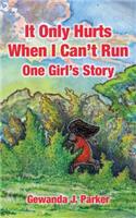 It Only Hurts When I Can't Run: One Girl's Story