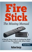 Fire Stick: The Missing Manual - A Step by Step Guide to Getting the Most Out of Your Fire Stick with Alexa Voice Remote: The Missing Manual - A Step by Step Guide to Getting the Most Out of Your Fire Stick with Alexa Voice Remote