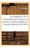 Prophylaxie de la Tuberculose Par La Guerre Au Crachat, Communication À La Société Médicale