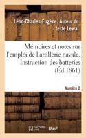 Mémoires Et Notes Sur l'Emploi de l'Artillerie Navale. Instruction Des Batteries. Numéro 2