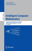 Intelligent Computer Mathematics: 15th International Conference, CICM 2022, Tbilisi, Georgia, September 19–23, 2022, Proceedings(13467 Lecture Notes in Computer Science)