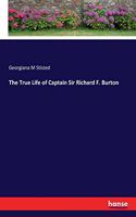 True Life of Captain Sir Richard F. Burton