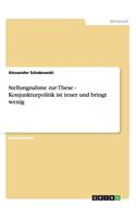 Stellungnahme zur These - Konjunkturpolitik ist teuer und bringt wenig