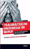 Traumatische Ereignisse im Beruf. Eine neue Herausforderung für die soziale Arbeit. Im Fokus