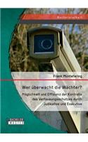 Wer überwacht die Wächter? Möglichkeit und Effizienz der Kontrolle des Verfassungsschutzes durch Judikative und Exekutive