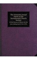 The sixteenth annual report of the Incorporated Church Society Of the Diocese of Huron, for the year ending march 31st, 1874
