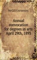 Annual convocation for degrees in arts April 29th, 1893