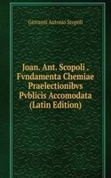 Joan. Ant. Scopoli . Fvndamenta Chemiae Praelectionibvs Pvblicis Accomodata (Latin Edition)