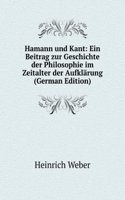 Hamann und Kant: Ein Beitrag zur Geschichte der Philosophie im Zeitalter der Aufklarung (German Edition)
