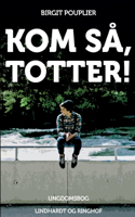 Kom så, Totter