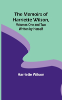 Memoirs of Harriette Wilson, Volumes One and Two Written by Herself