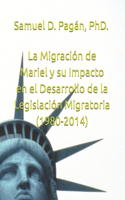 La Migración de Mariel y su Impacto en el Desarrollo de la Legislación Migratoria (1980-2014)