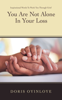 You Are Not Alone In Your Loss: Inspirational Words to Work You Through Grief