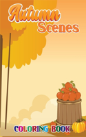 Autumn Scenes Coloring Book: A Coloring Book For Adults Featuring Relaxing Fall Scenes and Beautiful Flowers of Autumn Scenes.