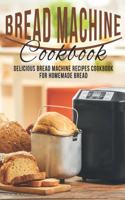 Bread Machine Cookbook: Delicious Bread Machine Recipes Cookbook for Homemade Bread