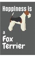Happiness is a Fox Terrier: For Fox Terrier Dog Fans