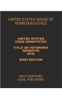 United States Code Annotated Title 38 Veteran's Benefits (2/2) 2020 Edition