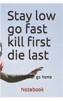 Stay low go fast kill first die last