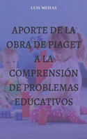 Aporte de la Obra de Piaget a la Comprensión de Problemas Educativos