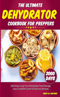Ultimate Dehydrator Cookbook for Preppers: 2000 Days Long-Term Dehydrator Food Storage Easy Complete Guide to Delicious Recipes