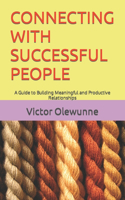 Connecting with Successful People: A Guide to Building Meaningful and Productive Relationships